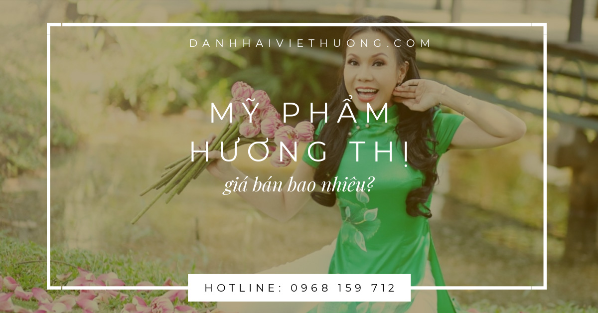 Mỹ phẩm Hương Thị giá bao nhiêu? Có hợp lý không?