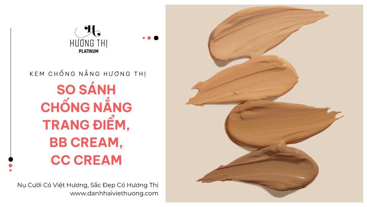 CN Trang Điểm Hương Thị, BB, CC, KCN Nâng Tone Họ Hàng Nhưng Khác Biệt - Chọn Sao Cho Đúng 1