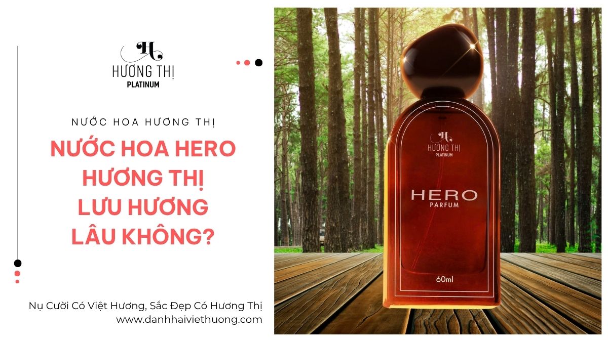 Đánh Giá Độ Lưu Hương Nước Hoa Hero Hương Thị Platinum Bền Mùi Suốt Ngày Dài 3
